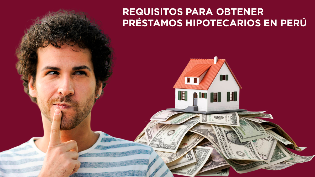 Requisitos para obtener préstamos hipotecarios en Perú